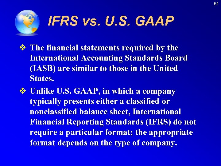 51 IFRS vs. U. S. GAAP v The financial statements required by the International