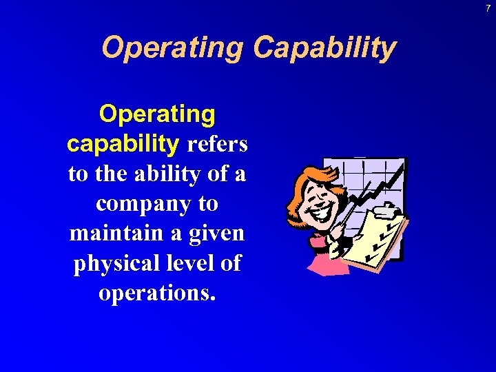 7 Operating Capability Operating capability refers to the ability of a company to maintain