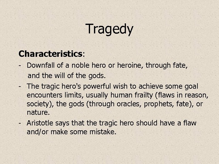 Tragedy Characteristics: - Downfall of a noble hero or heroine, through fate, and the