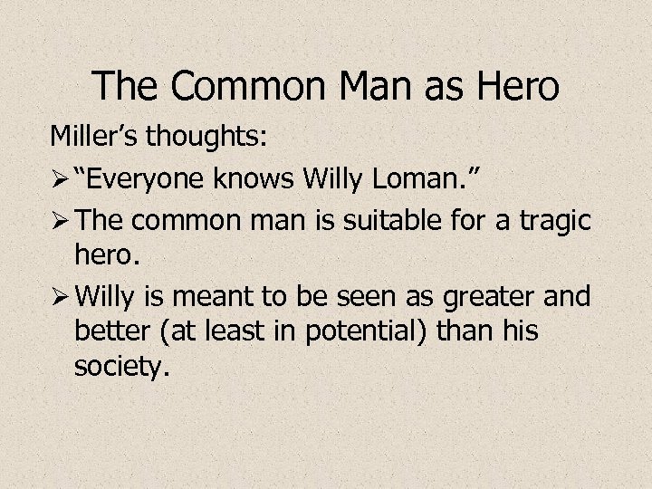 The Common Man as Hero Miller’s thoughts: Ø “Everyone knows Willy Loman. ” Ø