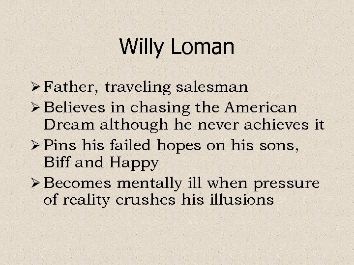 Willy Loman Ø Father, traveling salesman Ø Believes in chasing the American Dream although