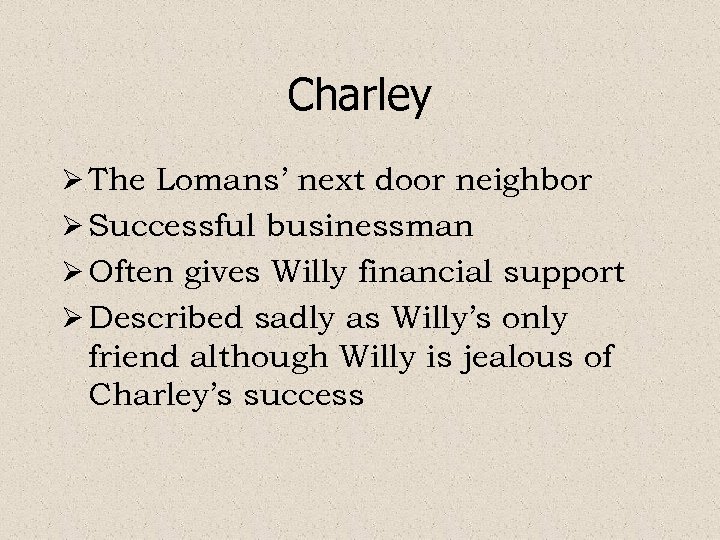 Charley Ø The Lomans’ next door neighbor Ø Successful businessman Ø Often gives Willy