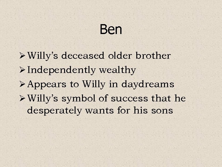 Ben Ø Willy’s deceased older brother Ø Independently wealthy Ø Appears to Willy in