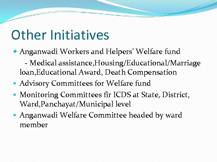 Other Initiatives Anganwadi Workers and Helpers’ Welfare fund - Medical assistance, Housing/Educational/Marriage loan, Educational