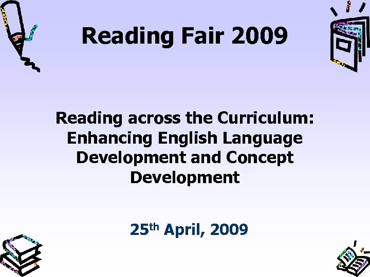 Reading Fair 2009 Reading across the Curriculum: Enhancing English Language Development and Concept Development