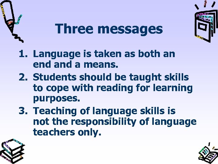 Three messages 1. Language is taken as both an end a means. 2. Students