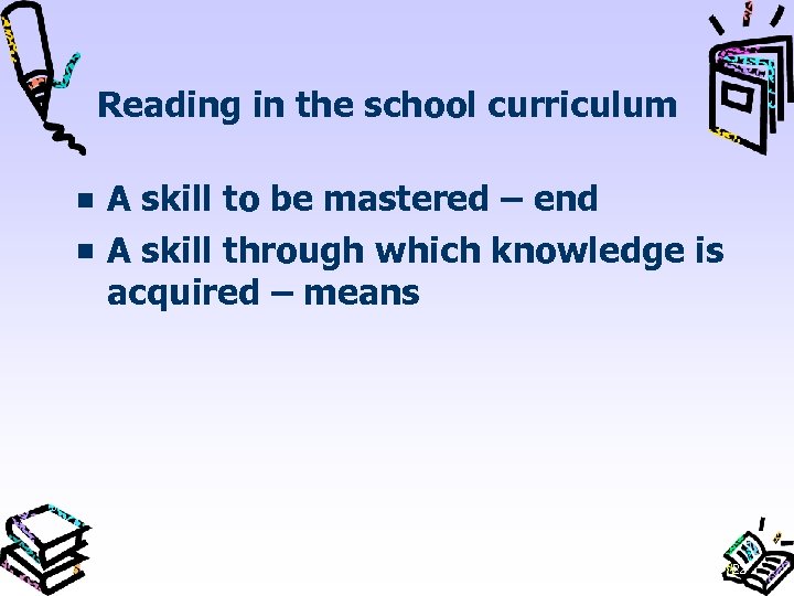 Reading in the school curriculum A skill to be mastered – end A skill