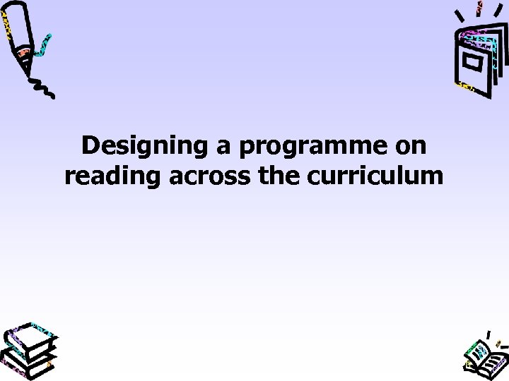 Designing a programme on reading across the curriculum 