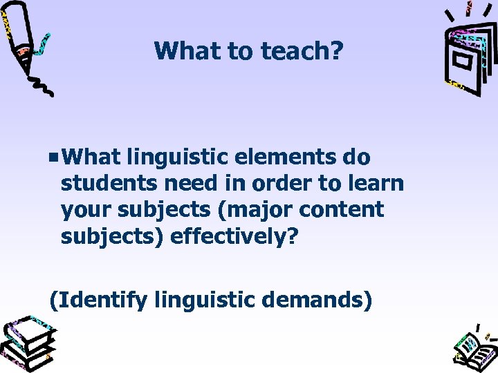 What to teach? What linguistic elements do students need in order to learn your