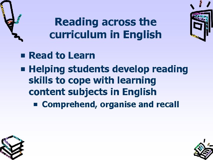 Reading across the curriculum in English Read to Learn Helping students develop reading skills