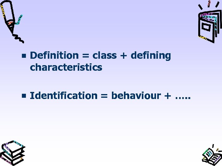 Definition = class + defining characteristics Identification = behaviour + …. . 