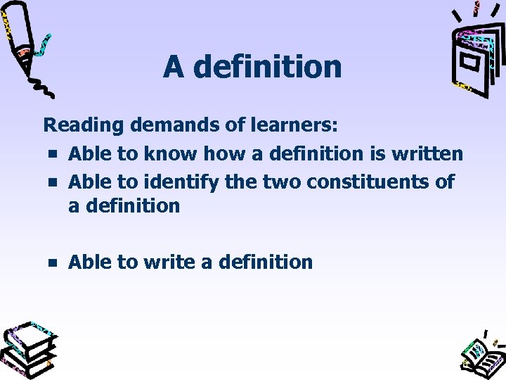 A definition Reading demands of learners: Able to know how a definition is written