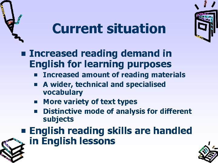 Current situation Increased reading demand in English for learning purposes Increased amount of reading