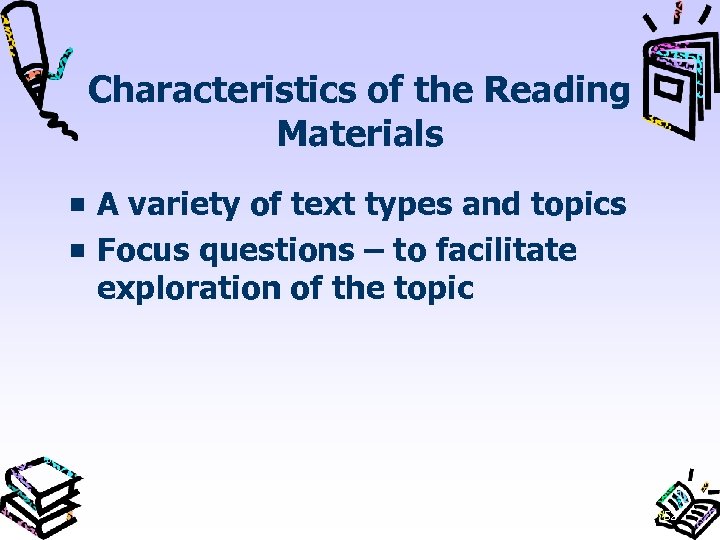 Characteristics of the Reading Materials A variety of text types and topics Focus questions