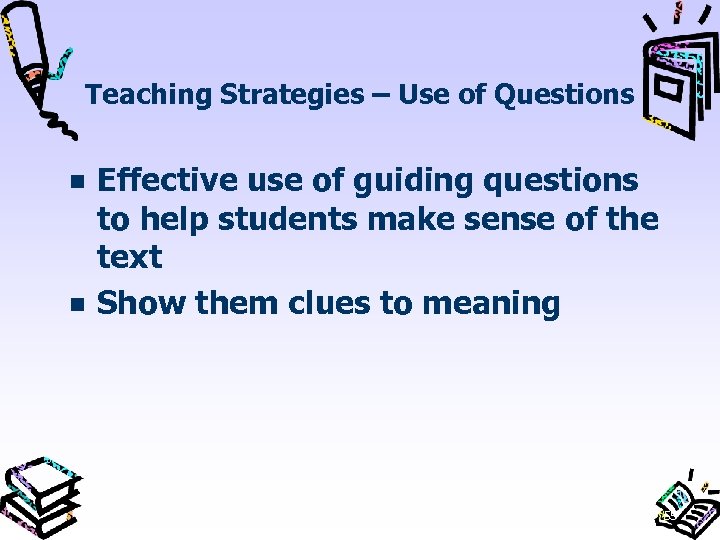 Teaching Strategies – Use of Questions Effective use of guiding questions to help students