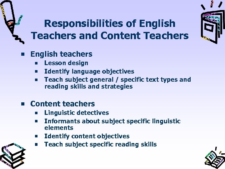 Responsibilities of English Teachers and Content Teachers English teachers Lesson design Identify language objectives