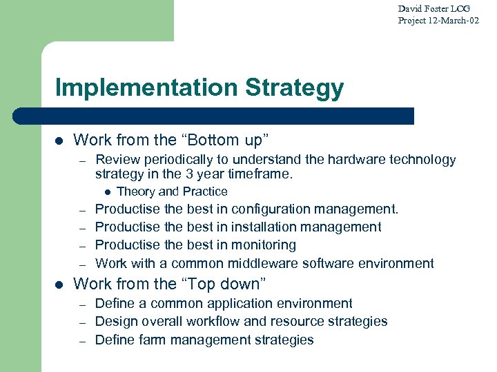 David Foster LCG Project 12 -March-02 Implementation Strategy l Work from the “Bottom up”