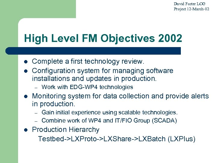 David Foster LCG Project 12 -March-02 High Level FM Objectives 2002 l l Complete