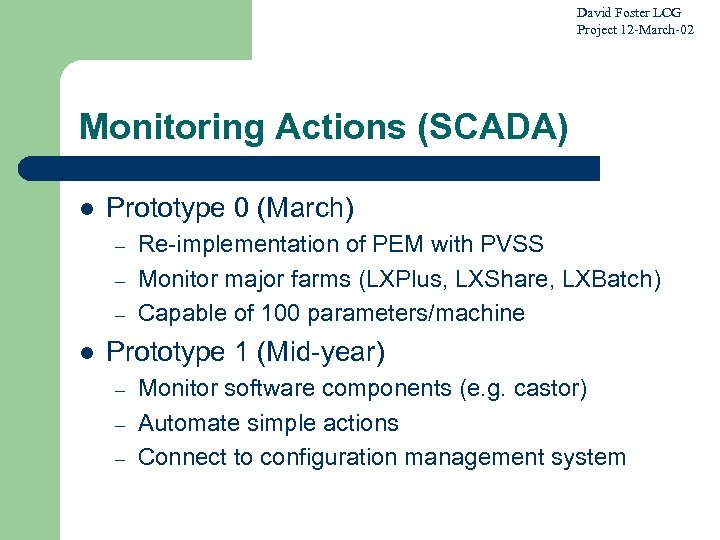 David Foster LCG Project 12 -March-02 Monitoring Actions (SCADA) l Prototype 0 (March) –
