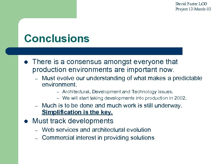 David Foster LCG Project 12 -March-02 Conclusions l There is a consensus amongst everyone