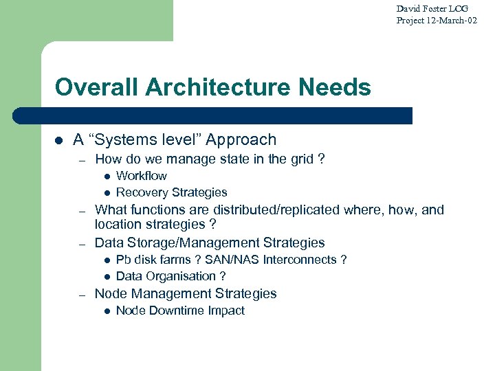 David Foster LCG Project 12 -March-02 Overall Architecture Needs l A “Systems level” Approach