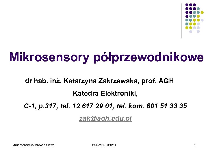 Mikrosensory półprzewodnikowe dr hab. inż. Katarzyna Zakrzewska, prof. AGH Katedra Elektroniki, C-1, p. 317,