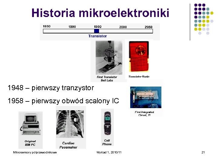Historia mikroelektroniki 1948 – pierwszy tranzystor 1958 – pierwszy obwód scalony IC Mikrosensory półprzewodnikowe