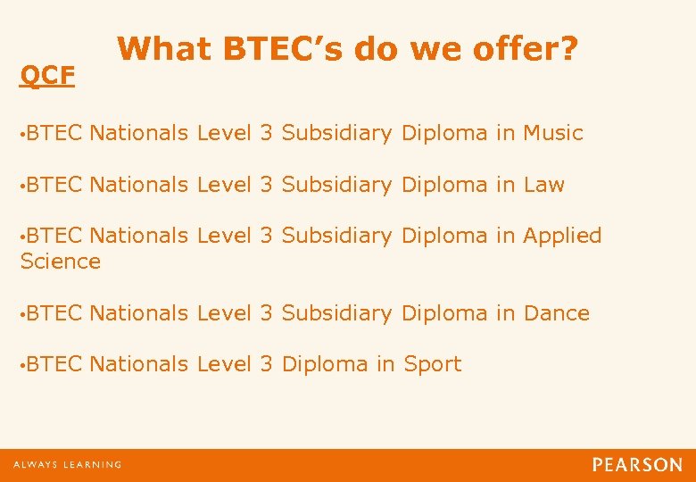 QCF What BTEC’s do we offer? • BTEC Nationals Level 3 Subsidiary Diploma in