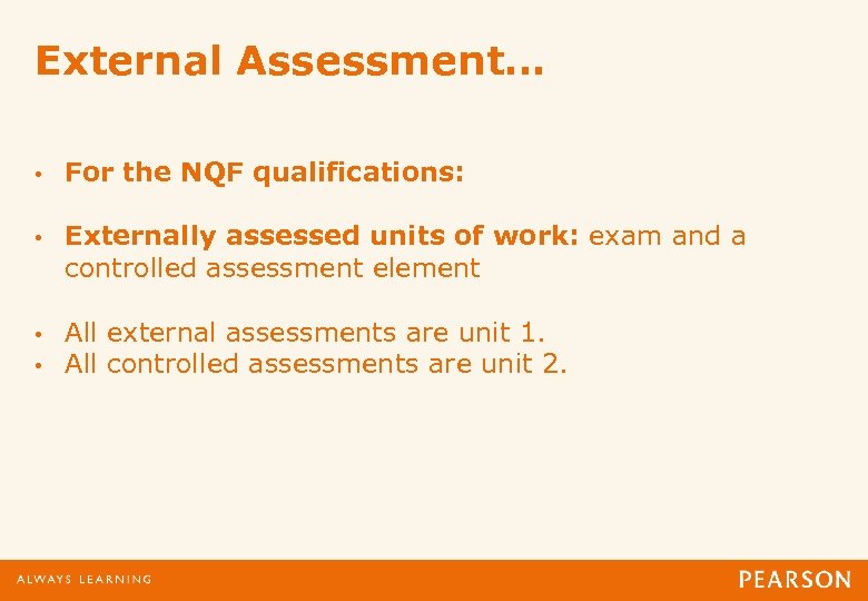 External Assessment… • For the NQF qualifications: • Externally assessed units of work: exam