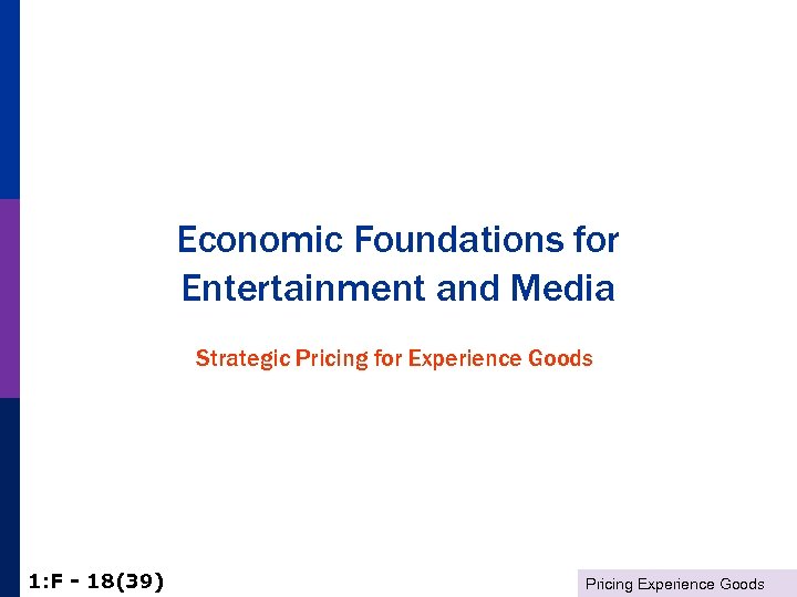 Economic Foundations for Entertainment and Media Strategic Pricing for Experience Goods 1: F -