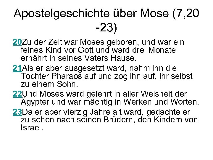 Apostelgeschichte über Mose (7, 20 -23) 20 Zu der Zeit war Moses geboren, und