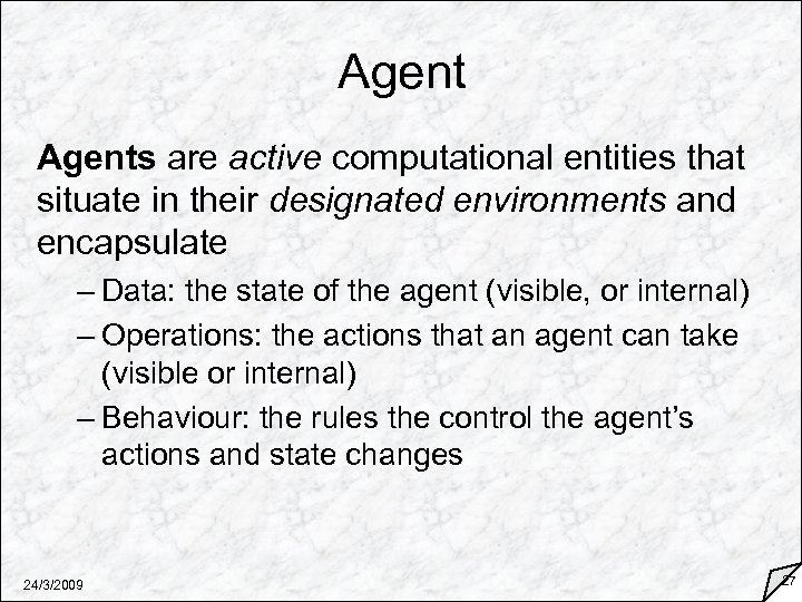 Agents are active computational entities that situate in their designated environments and encapsulate –