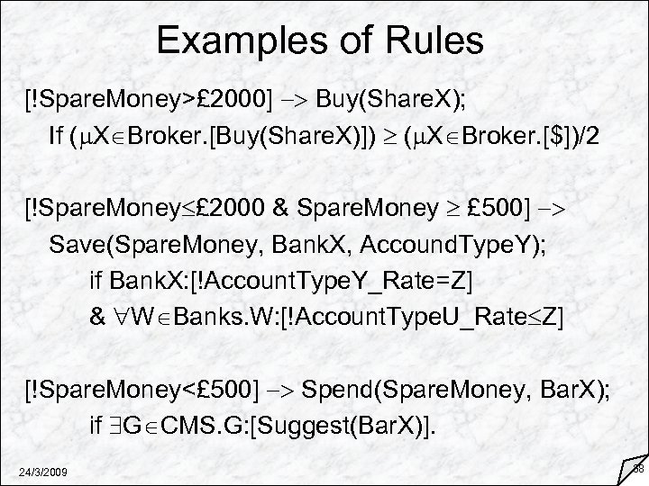 Examples of Rules [!Spare. Money>£ 2000] -> Buy(Share. X); If ( X Broker. [Buy(Share.