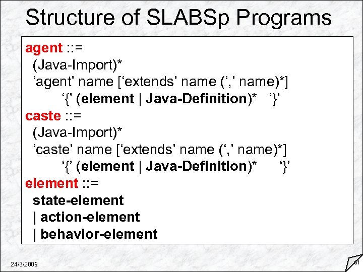 Structure of SLABSp Programs agent : : = (Java-Import)* ‘agent’ name [‘extends’ name (‘,