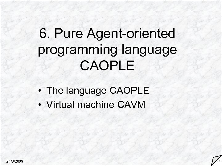 6. Pure Agent-oriented programming language CAOPLE • The language CAOPLE • Virtual machine CAVM