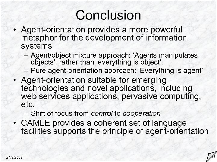 Conclusion • Agent-orientation provides a more powerful metaphor for the development of information systems