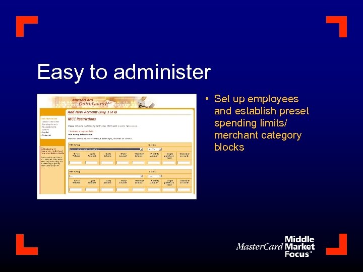 Easy to administer • Set up employees and establish preset spending limits/ merchant category