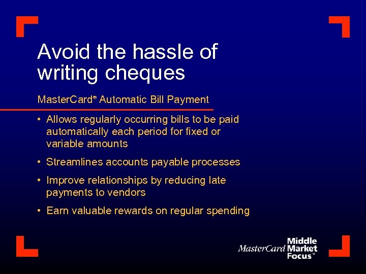 Avoid the hassle of writing cheques Master. Card Automatic Bill Payment ® • Allows