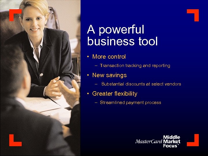 A powerful business tool • More control – Transaction tracking and reporting • New