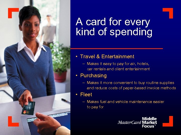A card for every kind of spending • Travel & Entertainment – Makes it