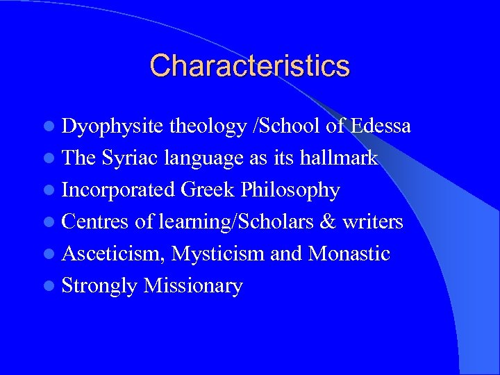 Characteristics l Dyophysite theology /School of Edessa l The Syriac language as its hallmark