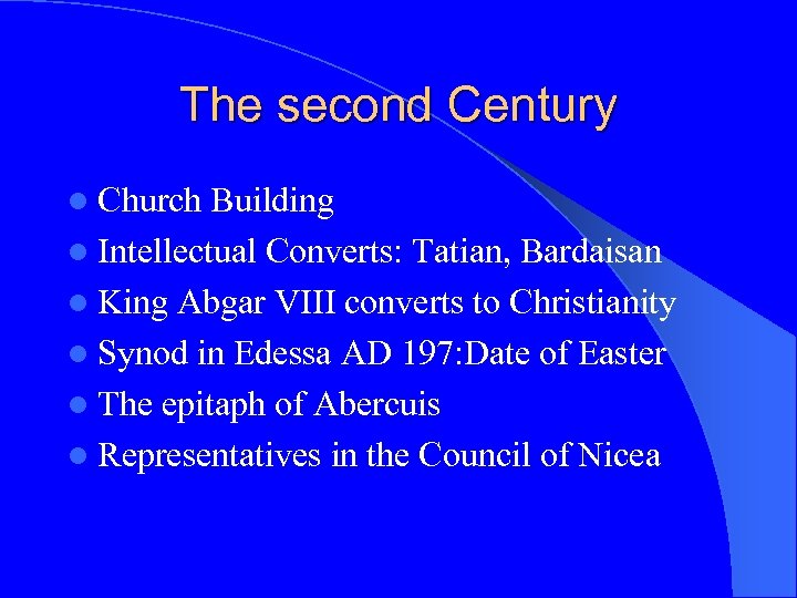 The second Century l Church Building l Intellectual Converts: Tatian, Bardaisan l King Abgar