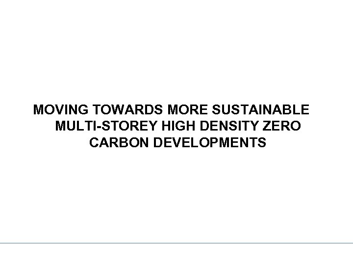 MOVING TOWARDS MORE SUSTAINABLE MULTI-STOREY HIGH DENSITY ZERO CARBON DEVELOPMENTS 