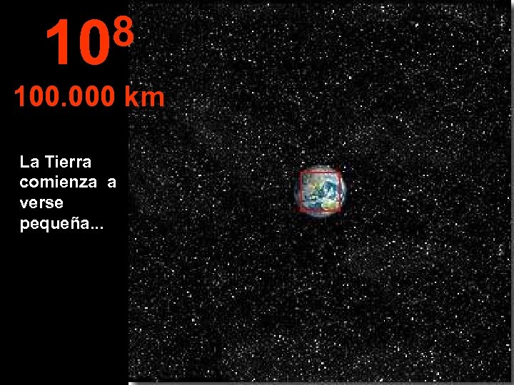 8 10 100. 000 km La Tierra comienza a verse pequeña. . . 