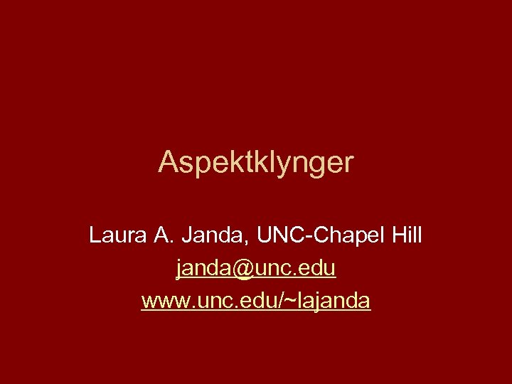 Aspektklynger Laura A. Janda, UNC-Chapel Hill janda@unc. edu www. unc. edu/~lajanda 