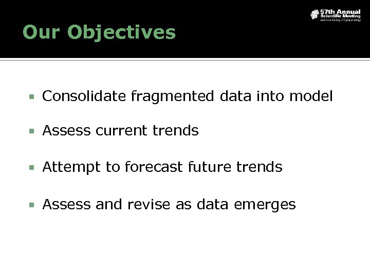 Our Objectives Consolidate fragmented data into model Assess current trends Attempt to forecast future
