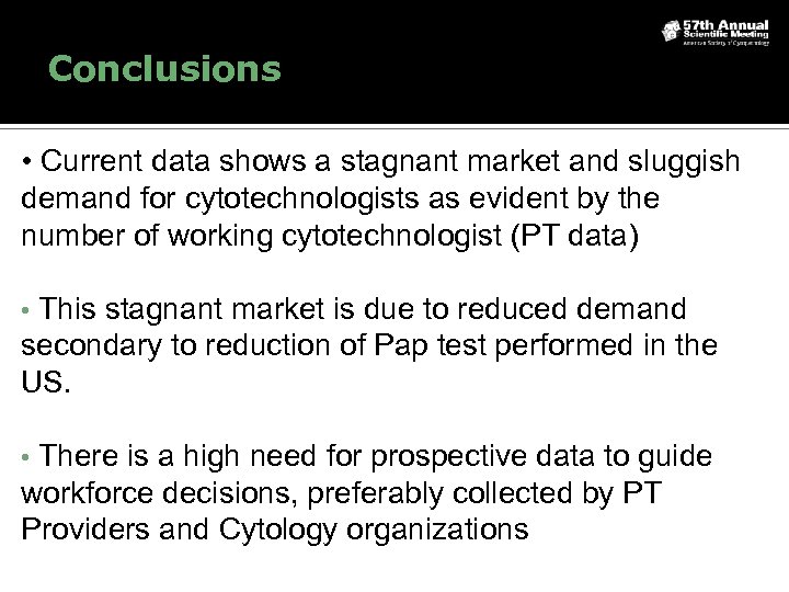 Conclusions • Current data shows a stagnant market and sluggish demand for cytotechnologists as