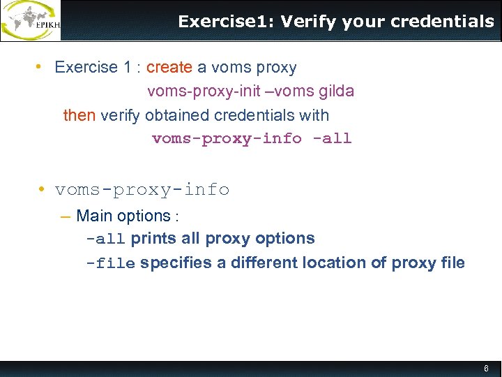 Exercise 1: Verify your credentials • Exercise 1 : create a voms proxy voms-proxy-init