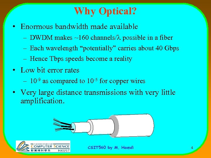 Why Optical? • Enormous bandwidth made available – DWDM makes ~160 channels/ possible in