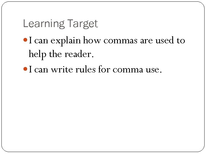 Learning Target I can explain how commas are used to help the reader. I